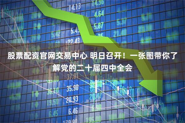股票配资官网交易中心 明日召开！一张图带你了解党的二十届四中全会